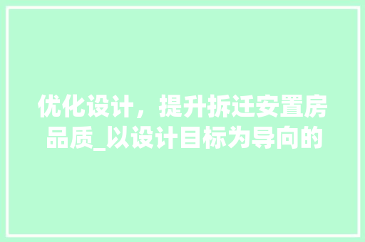 优化设计，提升拆迁安置房品质_以设计目标为导向的讨论