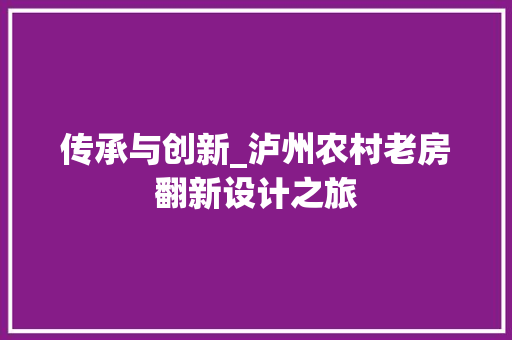 传承与创新_泸州农村老房翻新设计之旅