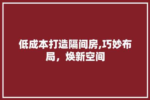低成本打造隔间房,巧妙布局，焕新空间