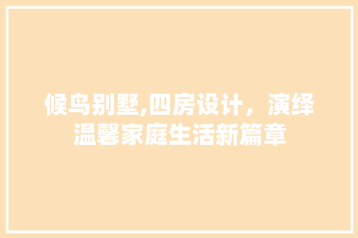候鸟别墅,四房设计，演绎温馨家庭生活新篇章