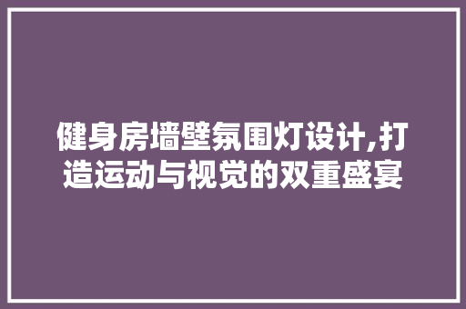 健身房墙壁氛围灯设计,打造运动与视觉的双重盛宴