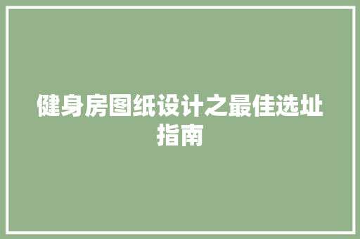 健身房图纸设计之最佳选址指南