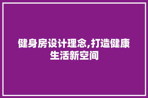 健身房设计理念,打造健康生活新空间