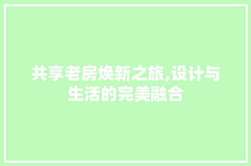 共享老房焕新之旅,设计与生活的完美融合