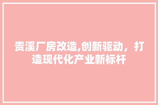 贵溪厂房改造,创新驱动，打造现代化产业新标杆