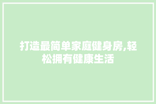 打造最简单家庭健身房,轻松拥有健康生活