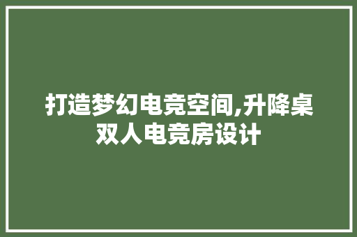 打造梦幻电竞空间,升降桌双人电竞房设计