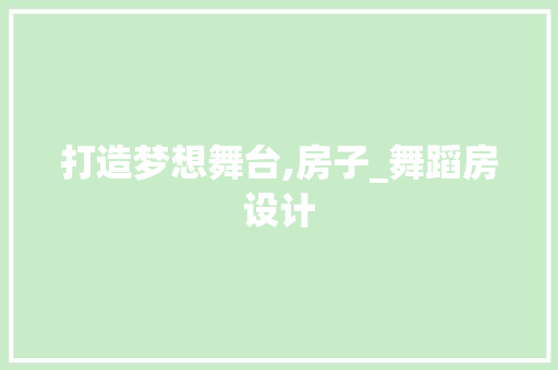 打造梦想舞台,房子_舞蹈房设计