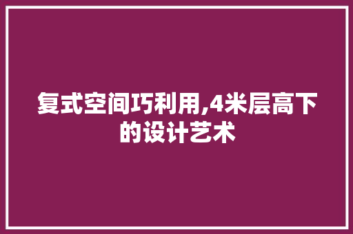 复式空间巧利用,4米层高下的设计艺术