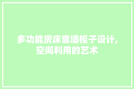 多功能房床靠墙柜子设计,空间利用的艺术