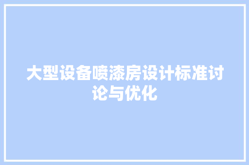 大型设备喷漆房设计标准讨论与优化