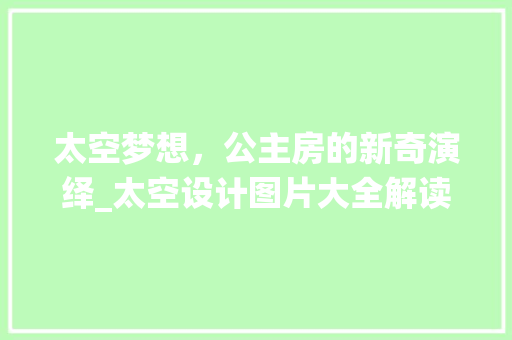 太空梦想，公主房的新奇演绎_太空设计图片大全解读