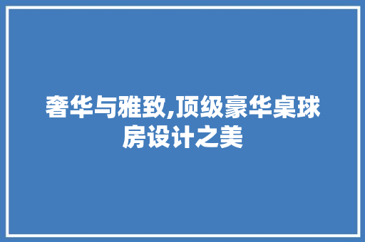 奢华与雅致,顶级豪华桌球房设计之美