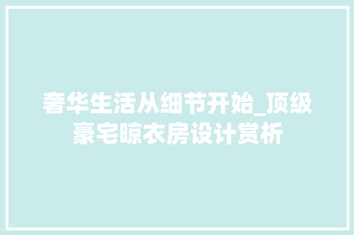奢华生活从细节开始_顶级豪宅晾衣房设计赏析