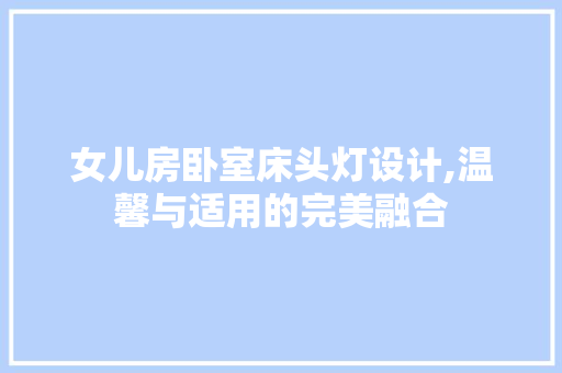 女儿房卧室床头灯设计,温馨与适用的完美融合