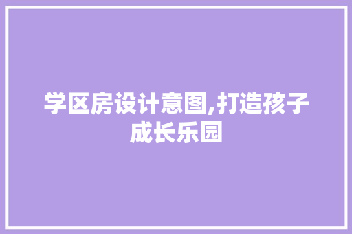 学区房设计意图,打造孩子成长乐园