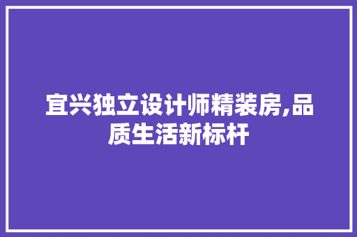 宜兴独立设计师精装房,品质生活新标杆