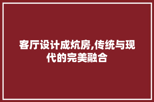 客厅设计成炕房,传统与现代的完美融合