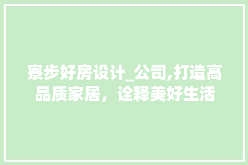 寮步好房设计_公司,打造高品质家居，诠释美好生活