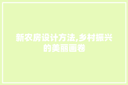新农房设计方法,乡村振兴的美丽画卷