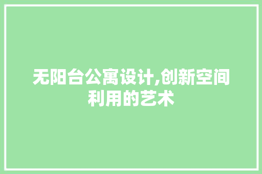 无阳台公寓设计,创新空间利用的艺术