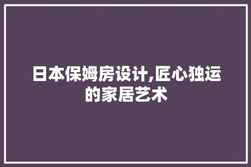 日本保姆房设计,匠心独运的家居艺术