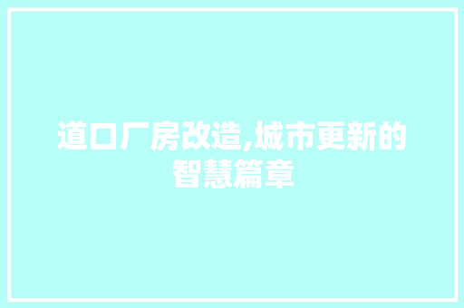 道口厂房改造,城市更新的智慧篇章
