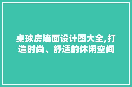 桌球房墙面设计图大全,打造时尚、舒适的休闲空间