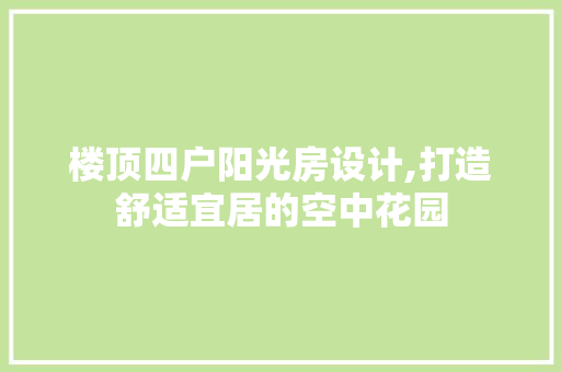 楼顶四户阳光房设计,打造舒适宜居的空中花园