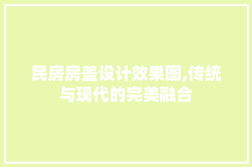 民房房盖设计效果图,传统与现代的完美融合