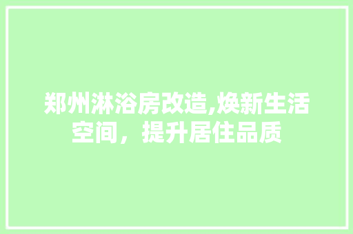 郑州淋浴房改造,焕新生活空间，提升居住品质