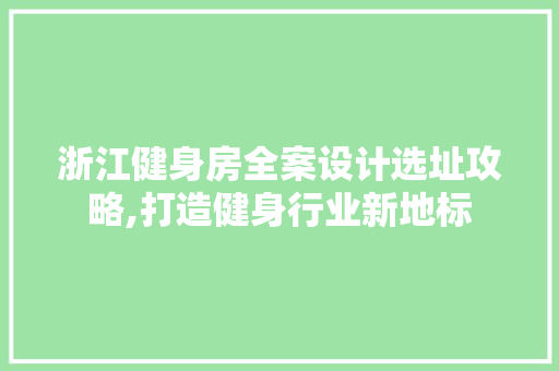 浙江健身房全案设计选址攻略,打造健身行业新地标