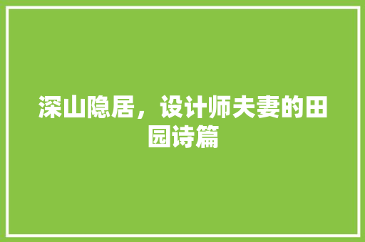 深山隐居，设计师夫妻的田园诗篇