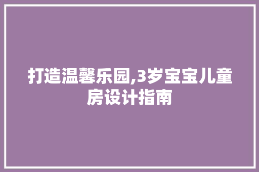 打造温馨乐园,3岁宝宝儿童房设计指南