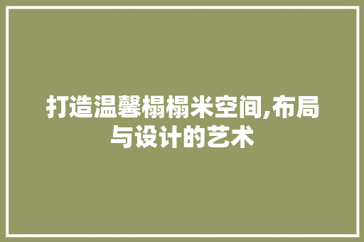 打造温馨榻榻米空间,布局与设计的艺术