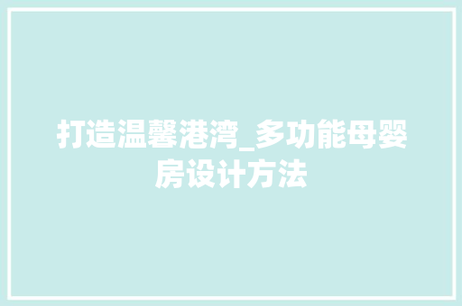 打造温馨港湾_多功能母婴房设计方法
