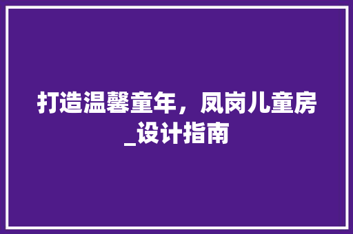 打造温馨童年，凤岗儿童房_设计指南