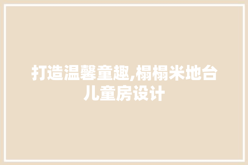 打造温馨童趣,榻榻米地台儿童房设计