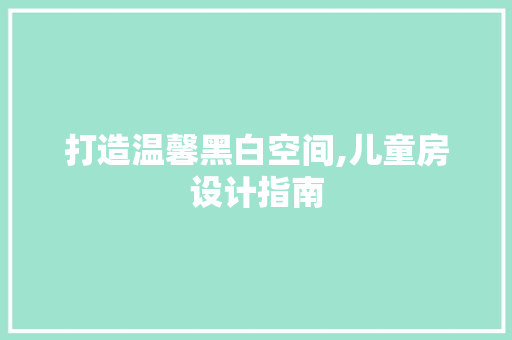 打造温馨黑白空间,儿童房设计指南