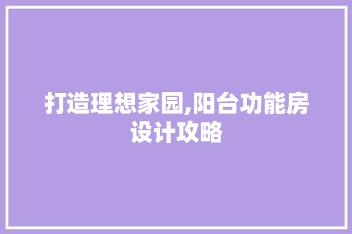 打造理想家园,阳台功能房设计攻略