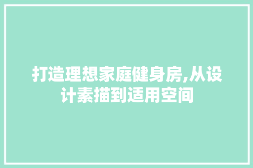 打造理想家庭健身房,从设计素描到适用空间