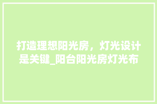 打造理想阳光房，灯光设计是关键_阳台阳光房灯光布局指南