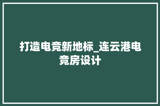 打造电竞新地标_连云港电竞房设计