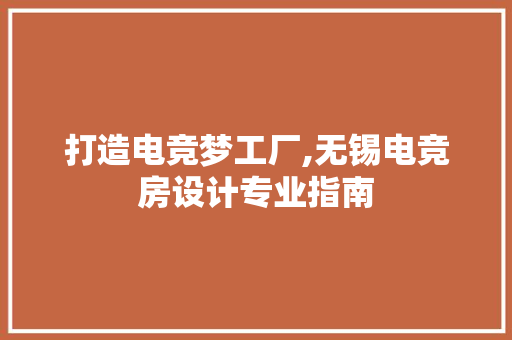 打造电竞梦工厂,无锡电竞房设计专业指南