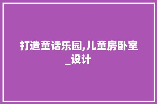打造童话乐园,儿童房卧室_设计