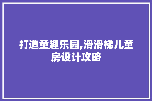 打造童趣乐园,滑滑梯儿童房设计攻略