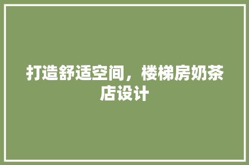 打造舒适空间，楼梯房奶茶店设计
