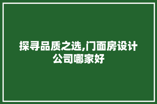 探寻品质之选,门面房设计公司哪家好