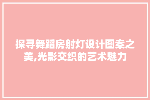 探寻舞蹈房射灯设计图案之美,光影交织的艺术魅力
