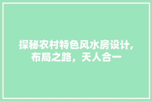 探秘农村特色风水房设计,布局之路，天人合一